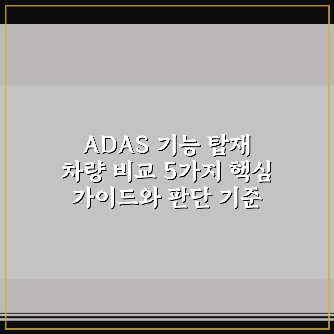ADAS 기능 탑재 차량 비교 5가지 핵심 가이드와 판단 기준