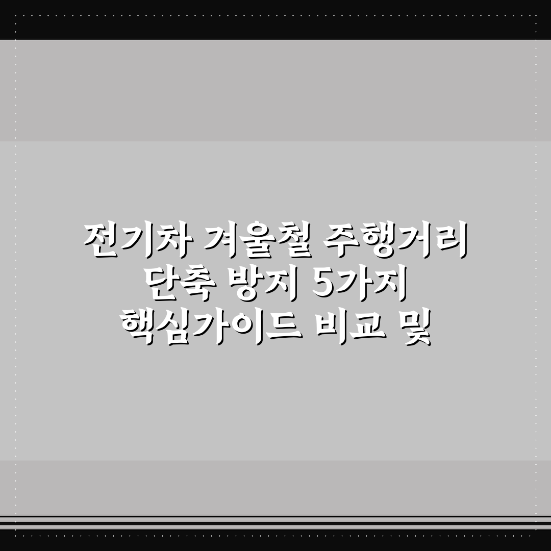 전기차 겨울철 주행거리 단축 방지 5가지 핵심가이드 비교 및 판단
