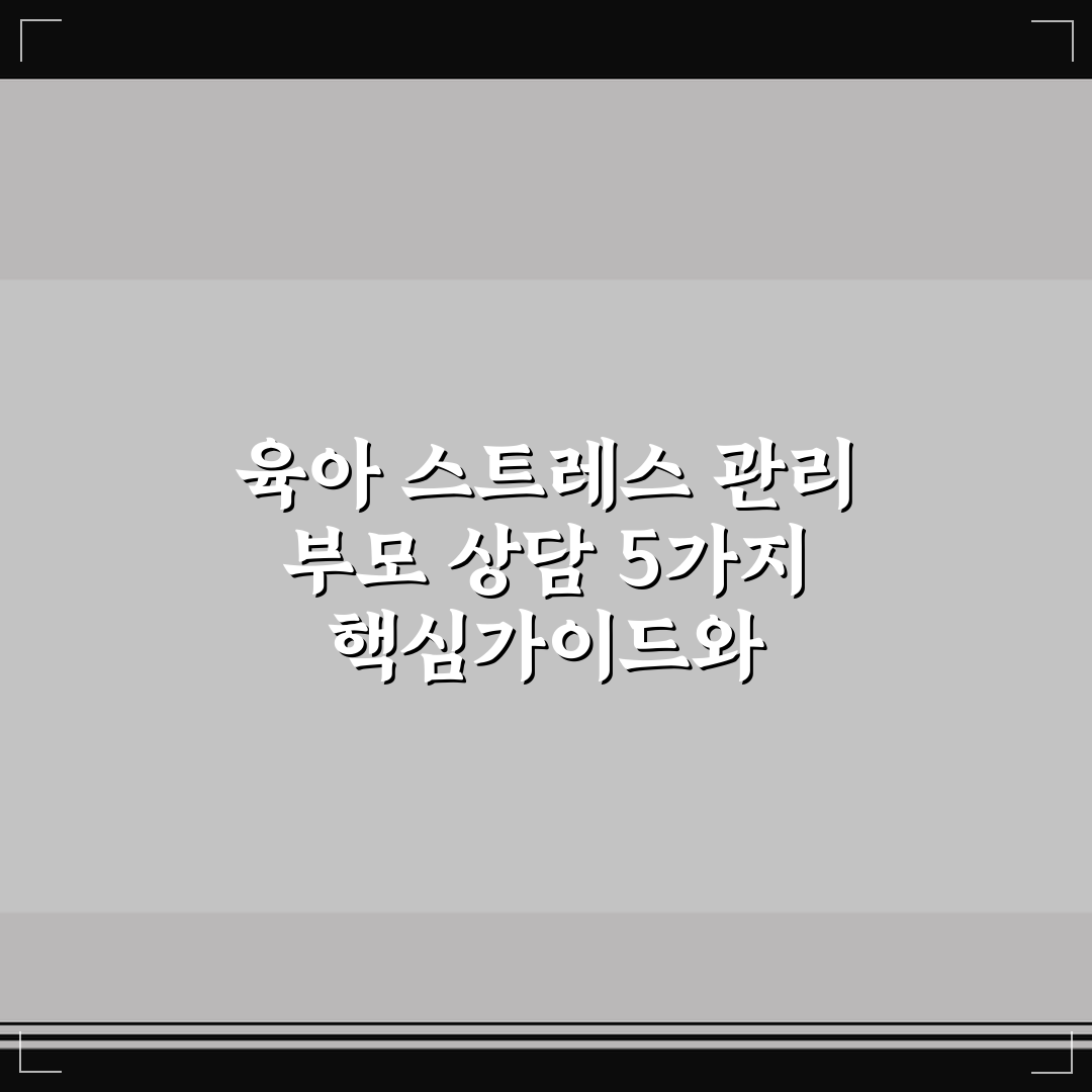 육아 스트레스 관리 부모 상담 5가지 핵심가이드와 체크포인트