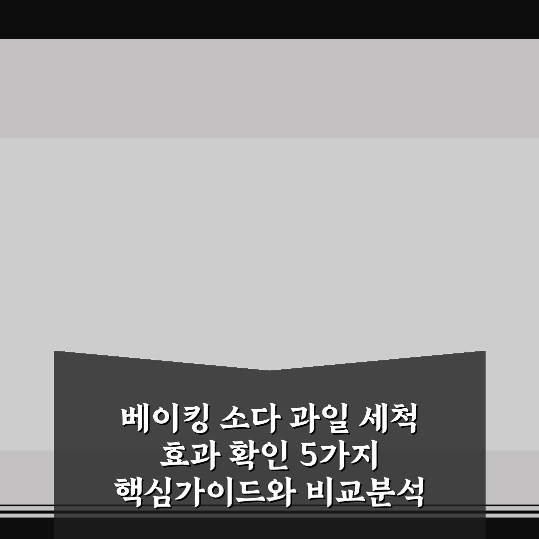 베이킹 소다 과일 세척 효과 확인 5가지 핵심가이드와 비교분석