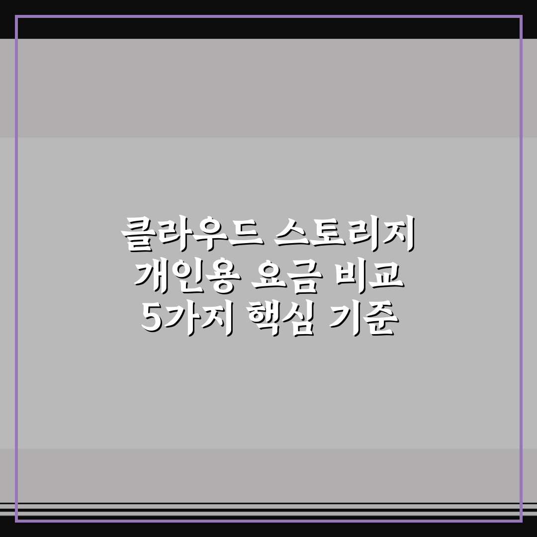 클라우드 스토리지 개인용 요금 비교 5가지 핵심 기준 심층분석