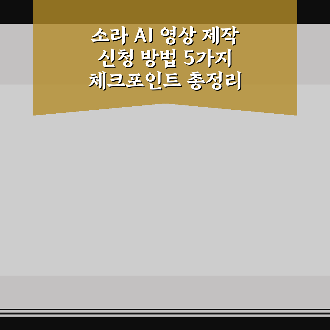 소라 AI 영상 제작 신청 방법 5가지 체크포인트 총정리