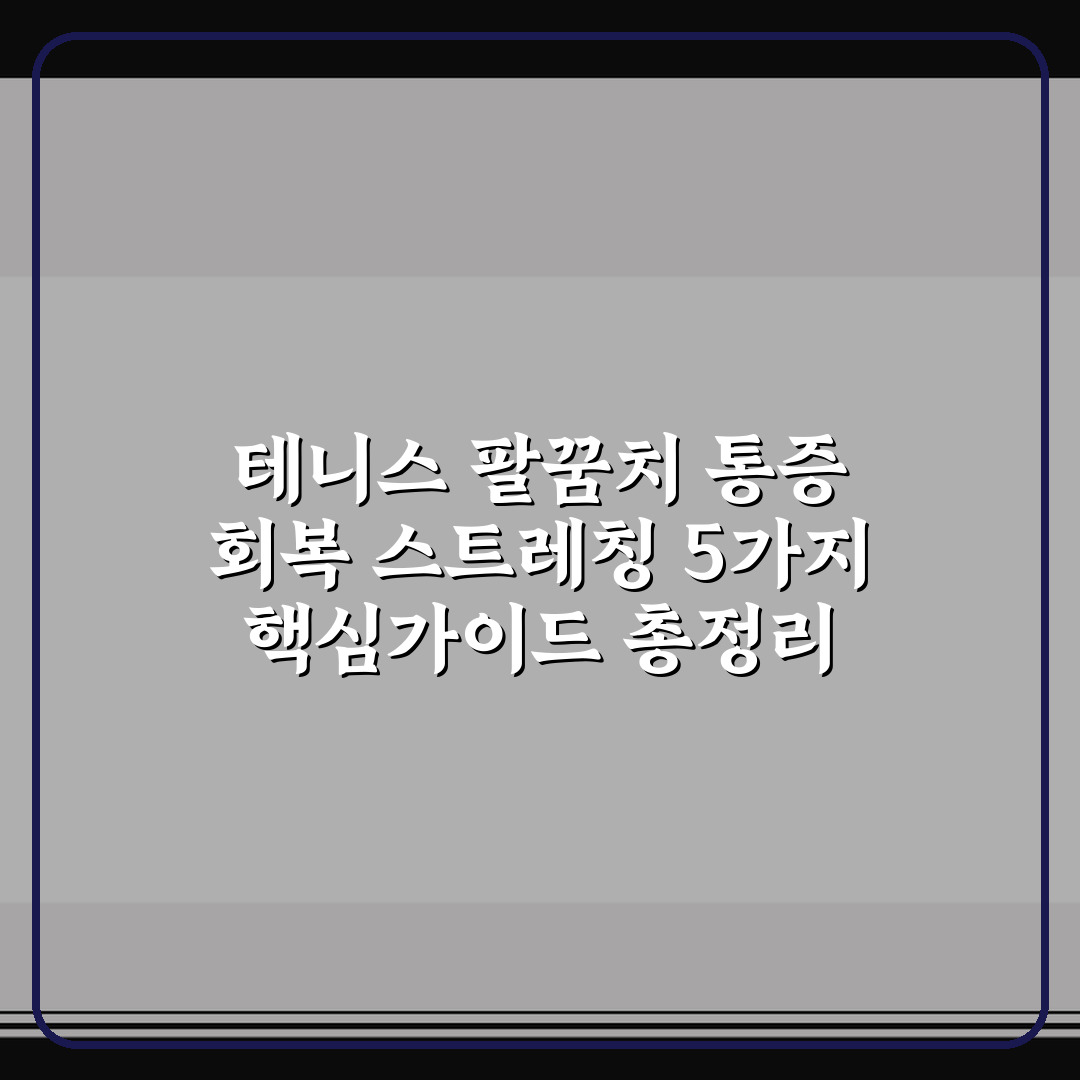 테니스 팔꿈치 통증 회복 스트레칭 5가지 핵심가이드 총정리