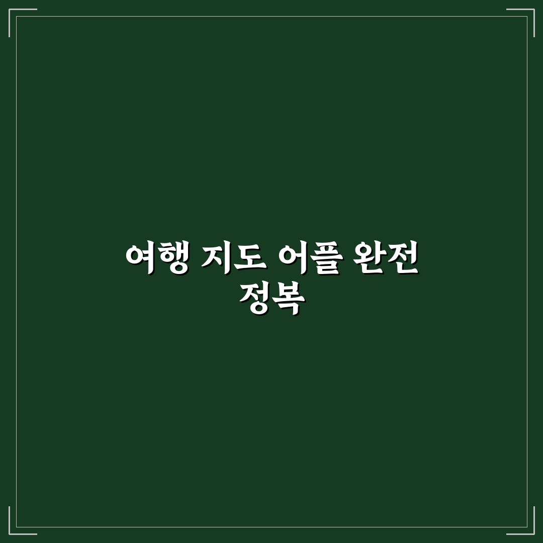 전국 여행 지도 어플 비교와 선택 기준 5가지 분석