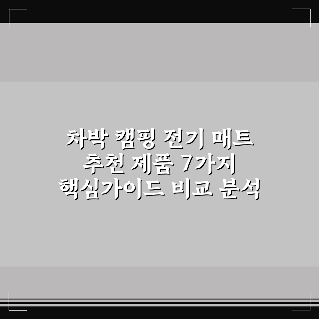 차박 캠핑 전기 매트 추천 제품 7가지 핵심가이드 비교 분석