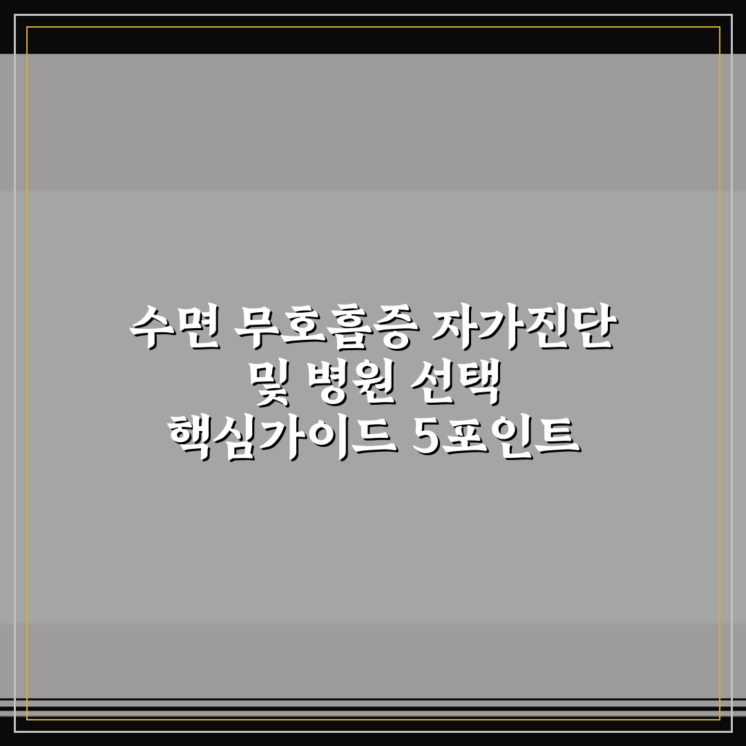 수면 무호흡증 자가진단 및 병원 선택 핵심가이드 5포인트