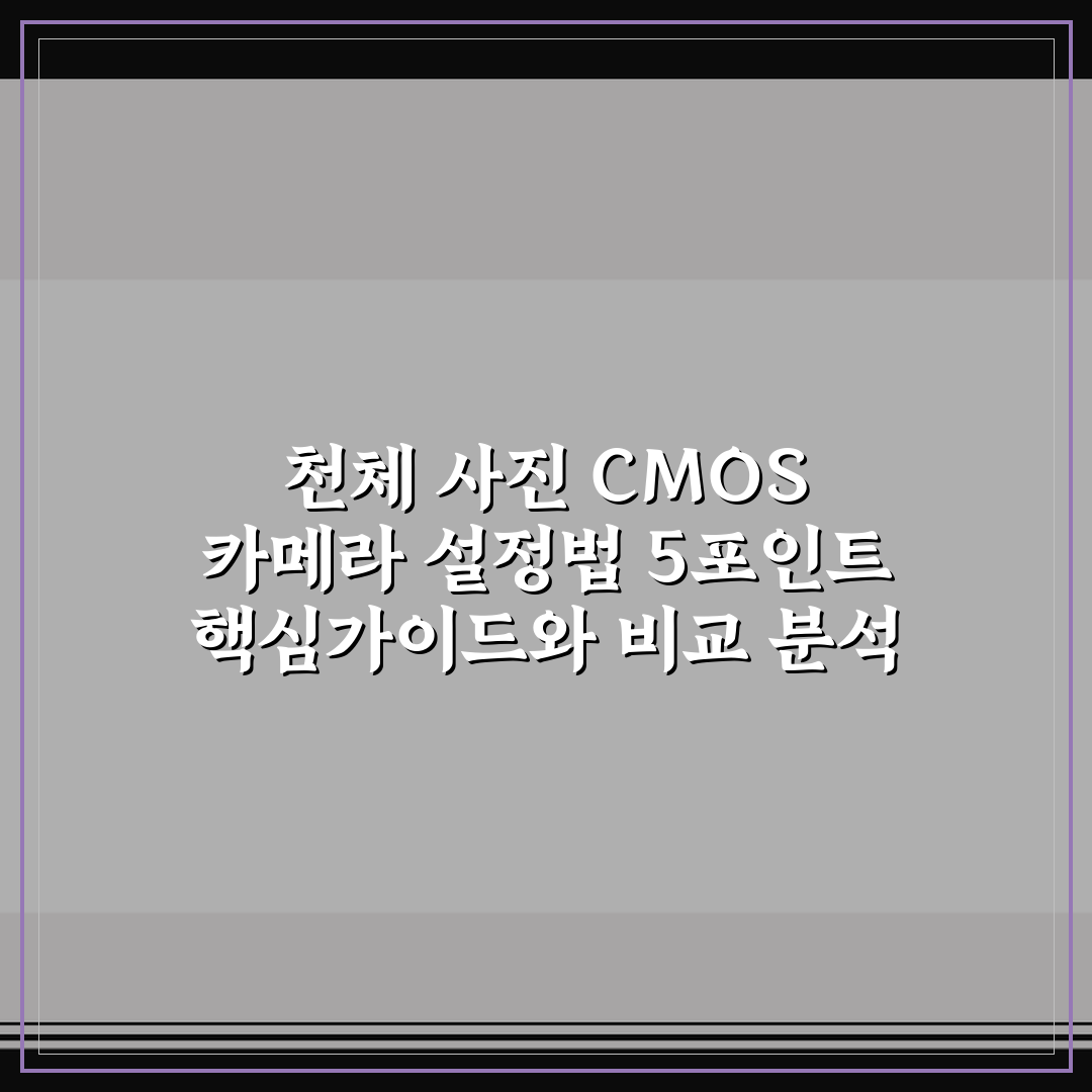 천체 사진 CMOS 카메라 설정법 5포인트 핵심가이드와 비교 분석