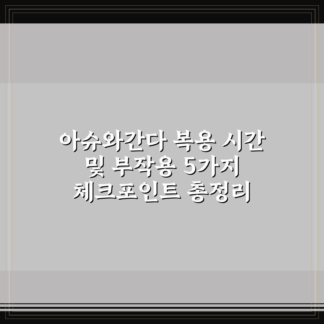 아슈와간다 복용 시간 및 부작용 5가지 체크포인트 총정리