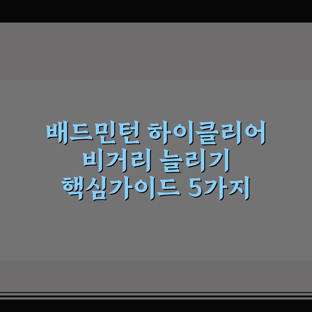 배드민턴 하이클리어 비거리 늘리기 핵심가이드 5가지 체크포인트