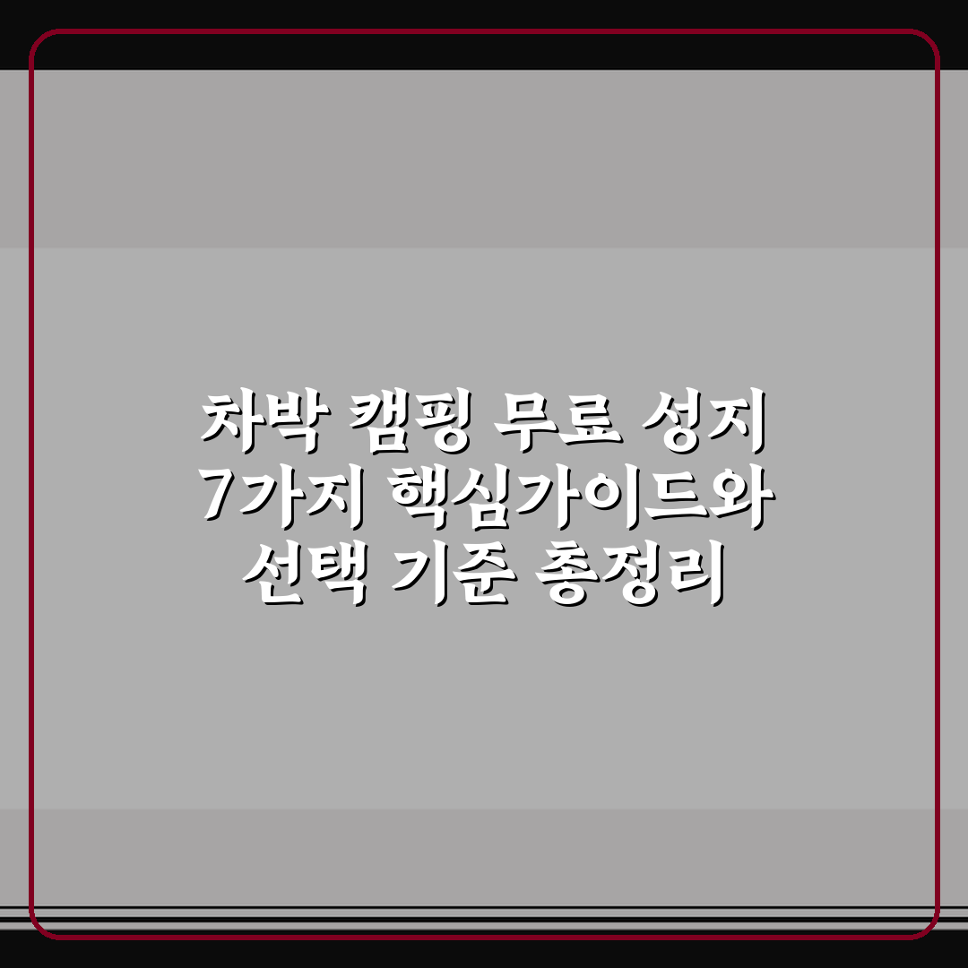 차박 캠핑 무료 성지 7가지 핵심가이드와 선택 기준 총정리