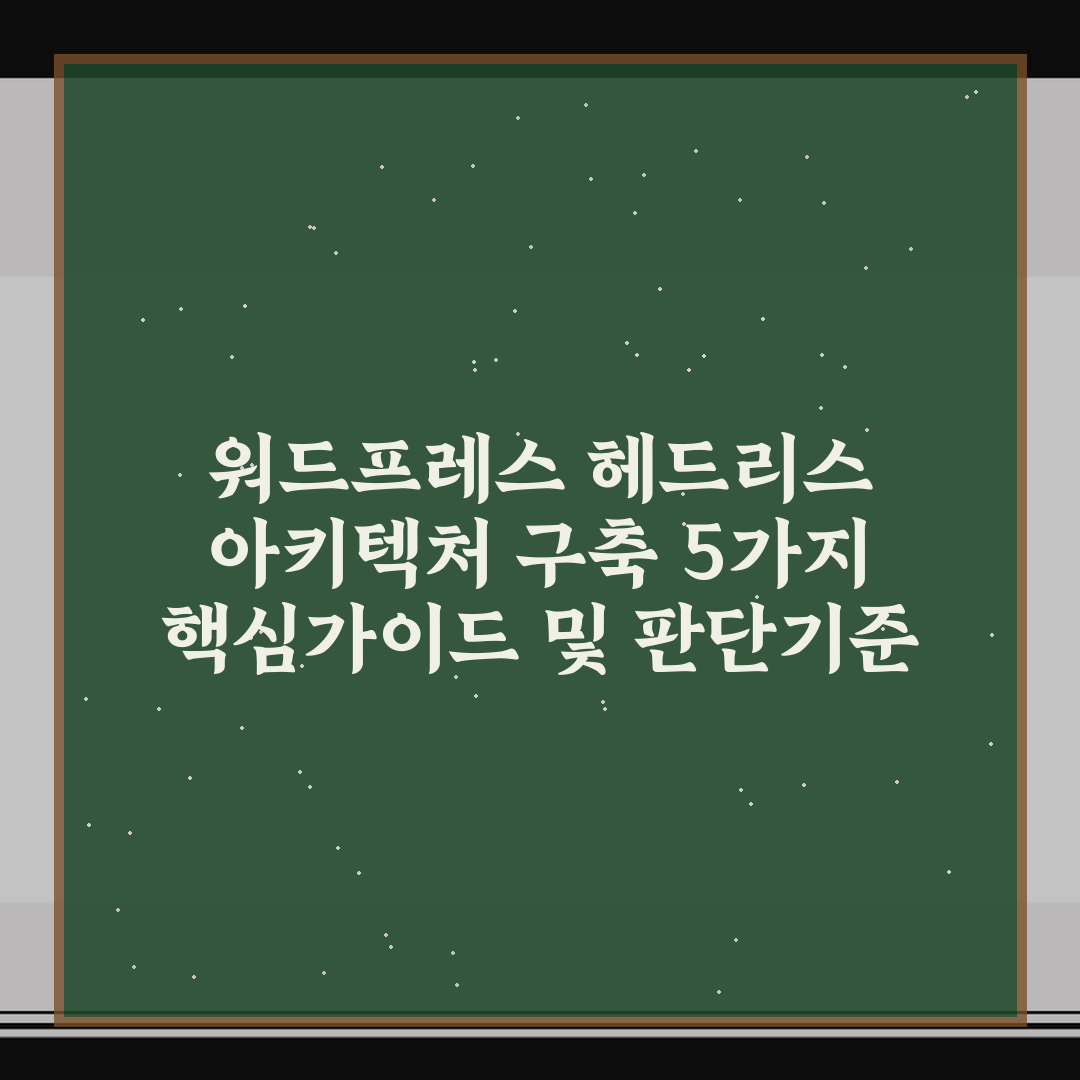 워드프레스 헤드리스 아키텍처 구축 5가지 핵심가이드 및 판단기준